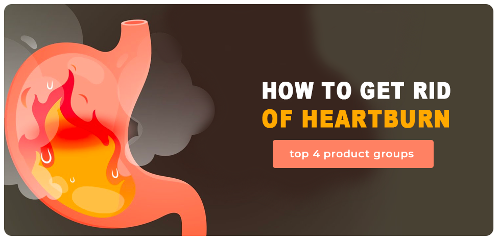 How to get rid of heartburn: top 4 groups of products